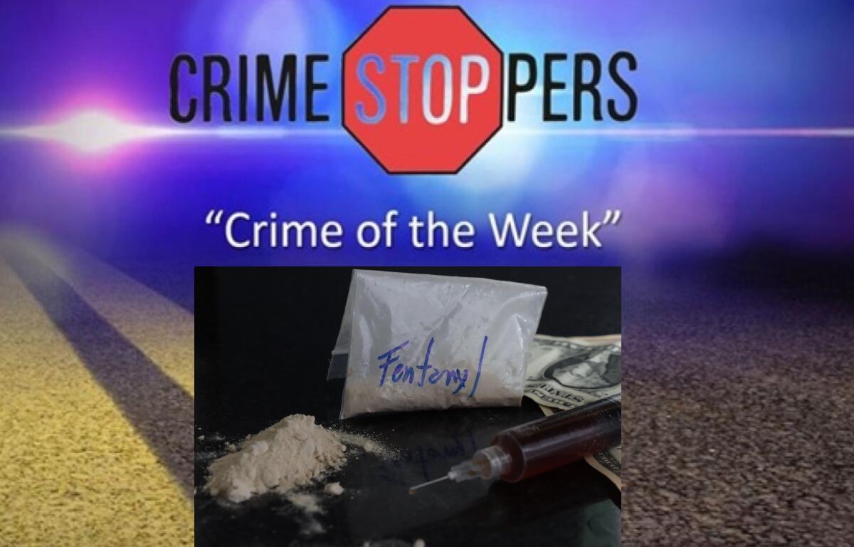 Crime Stoppers offers a minimum $1,500 reward for information leading to the arrest of fentanyl dealers.