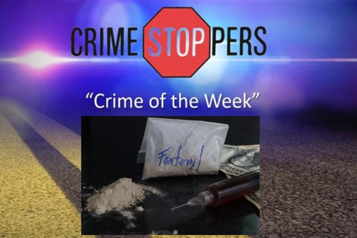 Crime Stoppers offers a minimum $1,500 reward for information leading to the arrest of fentanyl dealers.