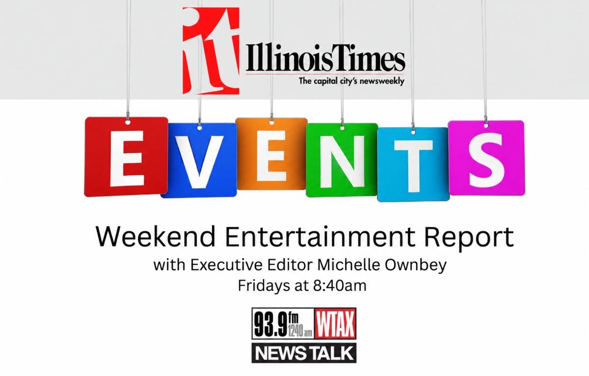 Illinois Times Weekend Entertainment Report