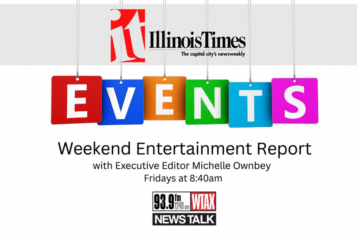 Illinois Times Weekend Entertainment Report